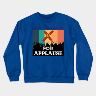 Work for a cause, not for applause. Inspirational Quote! Crewneck Sweatshirt